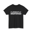 Currently Unsupervised Sarcasm Sayings T-Shirt - Black