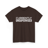 Currently Unsupervised Sarcasm Sayings T-Shirt - Dark Chocolate