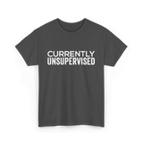 Currently Unsupervised Sarcasm Sayings T-Shirt - Dark Heather