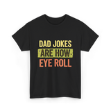 Dad Jokes Are How Eye Roll Humor T-Shirt - Black