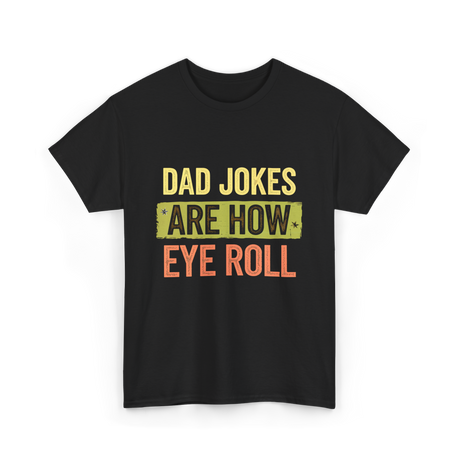 Dad Jokes Are How Eye Roll Humor T-Shirt - Black