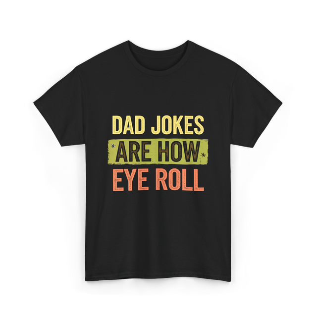 Dad Jokes Are How Eye Roll Humor T-Shirt - Black