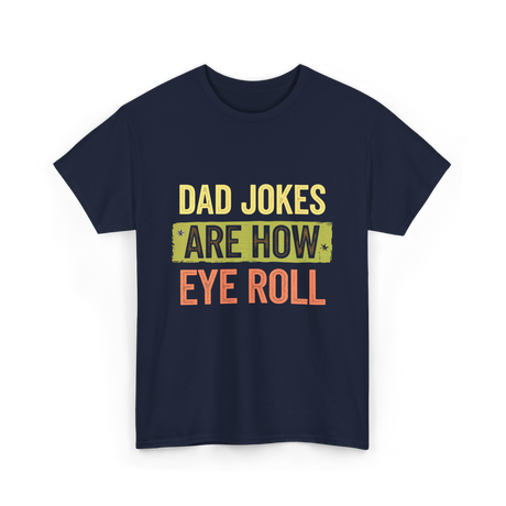 Dad Jokes Are How Eye Roll Humor T-Shirt - Navy