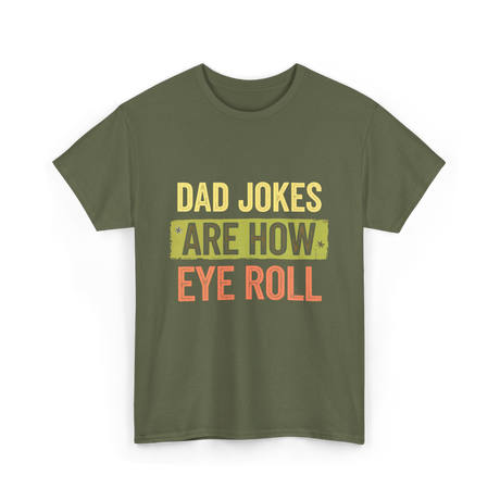 Dad Jokes Are How Eye Roll Humor T-Shirt - Military Green