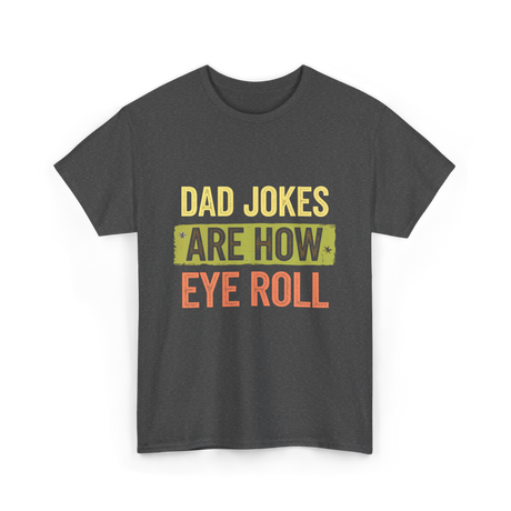 Dad Jokes Are How Eye Roll Humor T-Shirt - Dark Heather