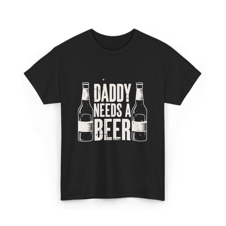 Daddy Needs a Beer T-Shirt - Black