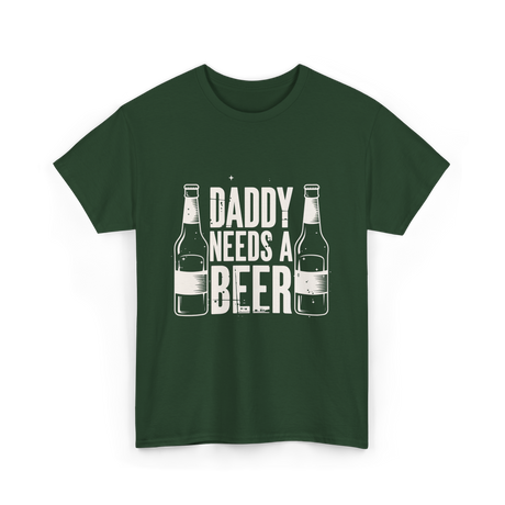 Daddy Needs a Beer T-Shirt - Forest Green