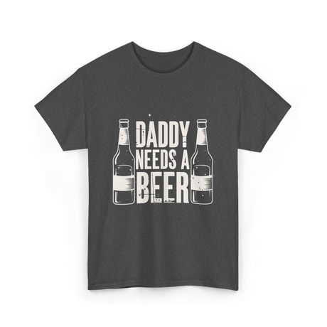 Daddy Needs a Beer T-Shirt - Dark Heather