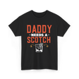 Daddy Needs A Scotch Alcohol T-Shirt - Black