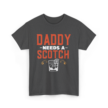 Daddy Needs A Scotch Alcohol T-Shirt - Dark Heather