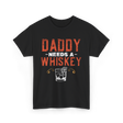 Daddy Needs A Whiskey Whiskey Lover T-Shirt - Black