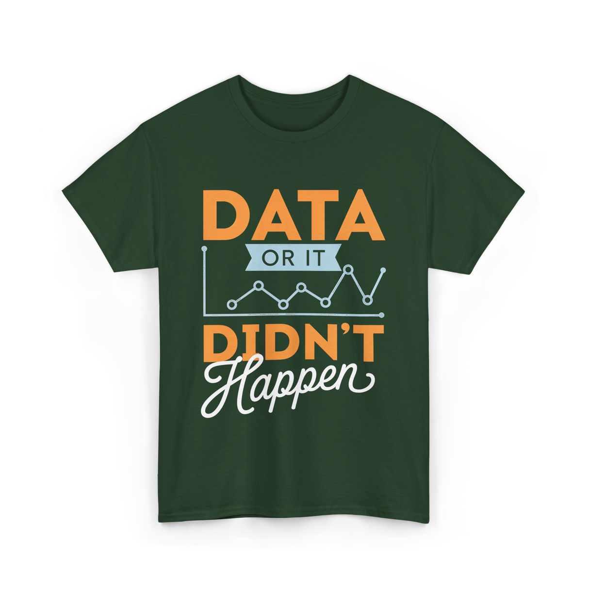 Data Or It Didn't Happen Analyst T-Shirt - Forest Green