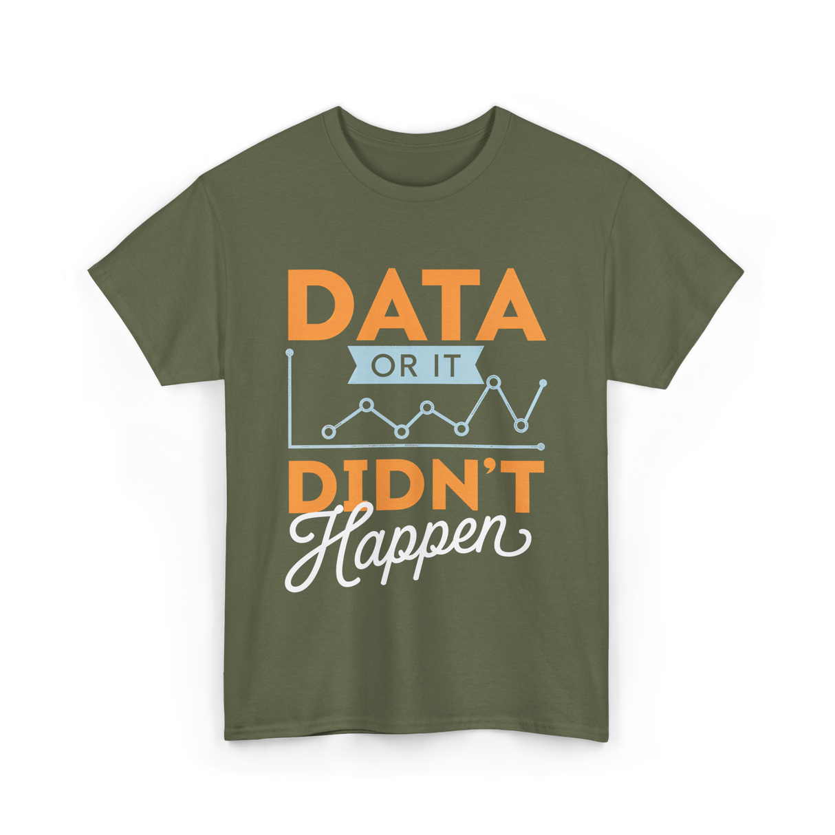 Data Or It Didn't Happen Analyst T-Shirt - Military Green