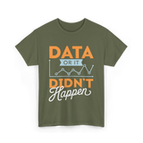 Data Or It Didn't Happen Analyst T-Shirt - Military Green