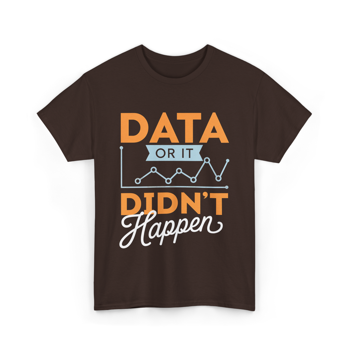 Data Or It Didn't Happen Analyst T-Shirt - Dark Chocolate