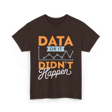 Data Or It Didn't Happen Analyst T-Shirt - Dark Chocolate