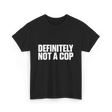 Definitely Not A Cop Humor T-Shirt - Black