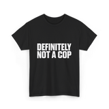 Definitely Not A Cop Humor T-Shirt - Black