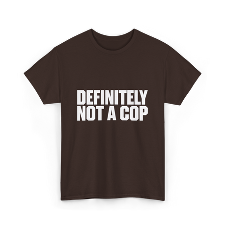 Definitely Not A Cop Humor T-Shirt - Dark Chocolate