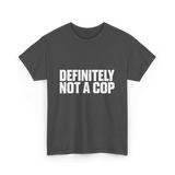 Definitely Not A Cop Humor T-Shirt - Dark Heather