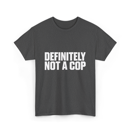 Definitely Not A Cop Humor T-Shirt - Dark Heather