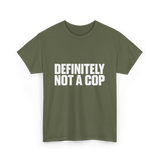 Definitely Not A Cop Humor T-Shirt - Military Green