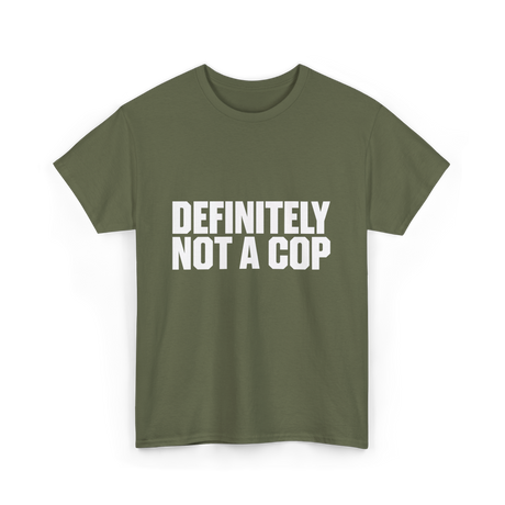 Definitely Not A Cop Humor T-Shirt - Military Green