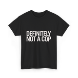 Definitely Not a Cop T-Shirt - Black