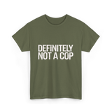 Definitely Not a Cop T-Shirt - Military Green