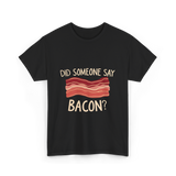 Did Someone Say Bacon Bacon Lover T-Shirt - Black