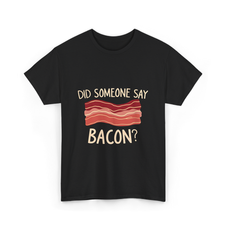 Did Someone Say Bacon Bacon Lover T-Shirt - Black