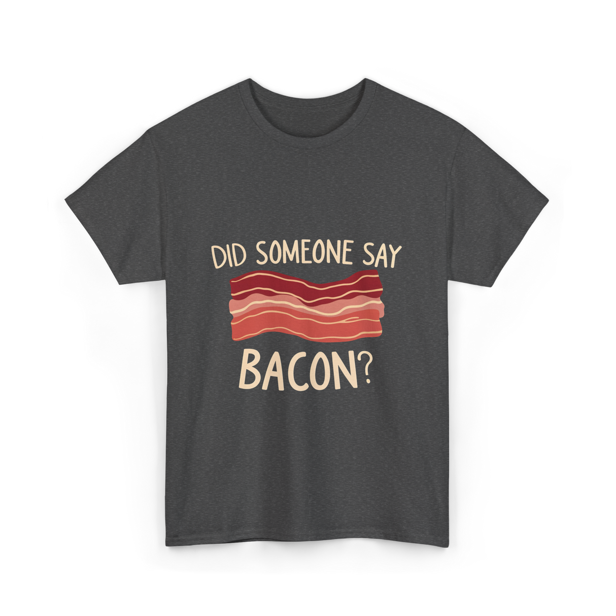 Did Someone Say Bacon Bacon Lover T-Shirt - Dark Heather