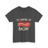 Did Someone Say Bacon Bacon Lover T-Shirt - Dark Heather