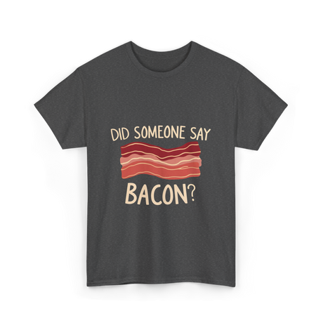 Did Someone Say Bacon Bacon Lover T-Shirt - Dark Heather