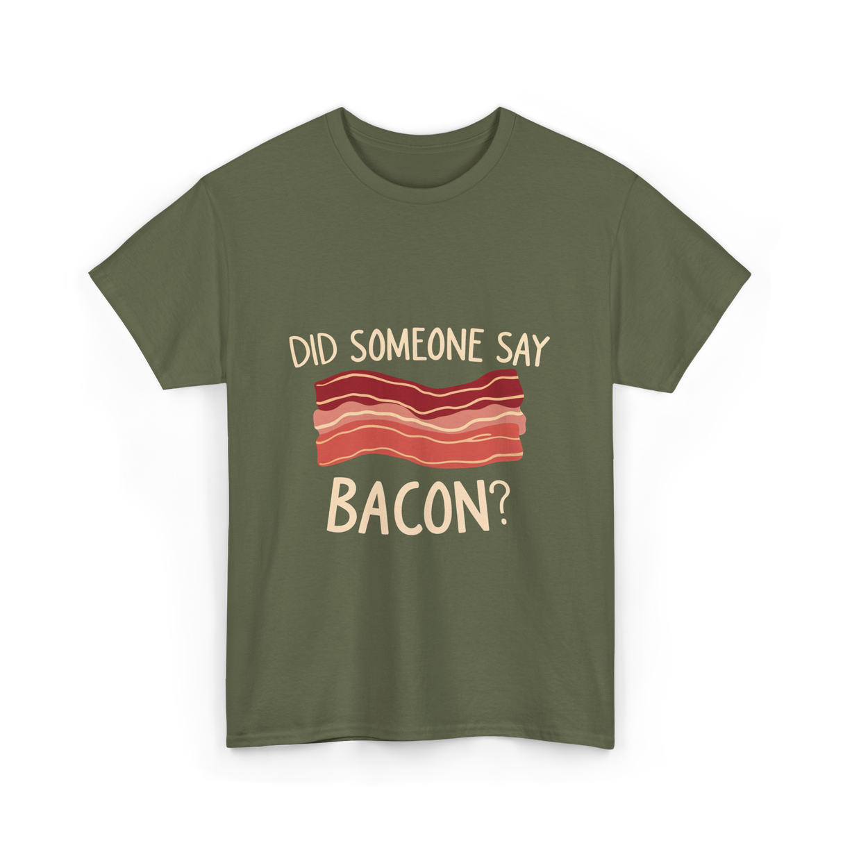 Did Someone Say Bacon Bacon Lover T-Shirt - Military Green