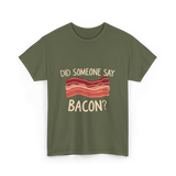 Did Someone Say Bacon Bacon Lover T-Shirt - Military Green