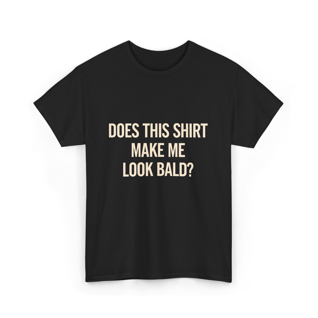 Does This Shirt Make Me Look Bald Humor T-Shirt - Black