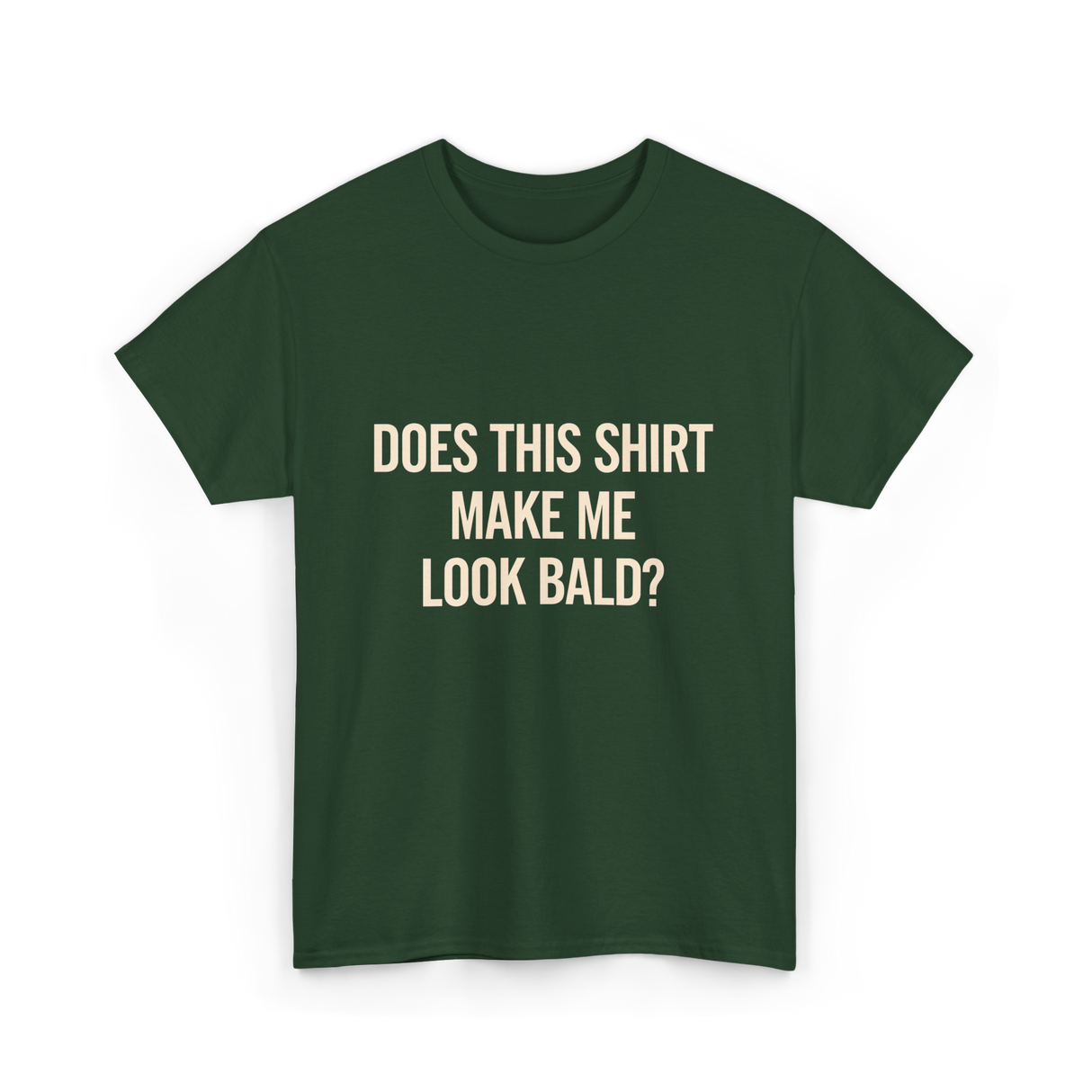 Does This Shirt Make Me Look Bald Humor T-Shirt - Forest Green