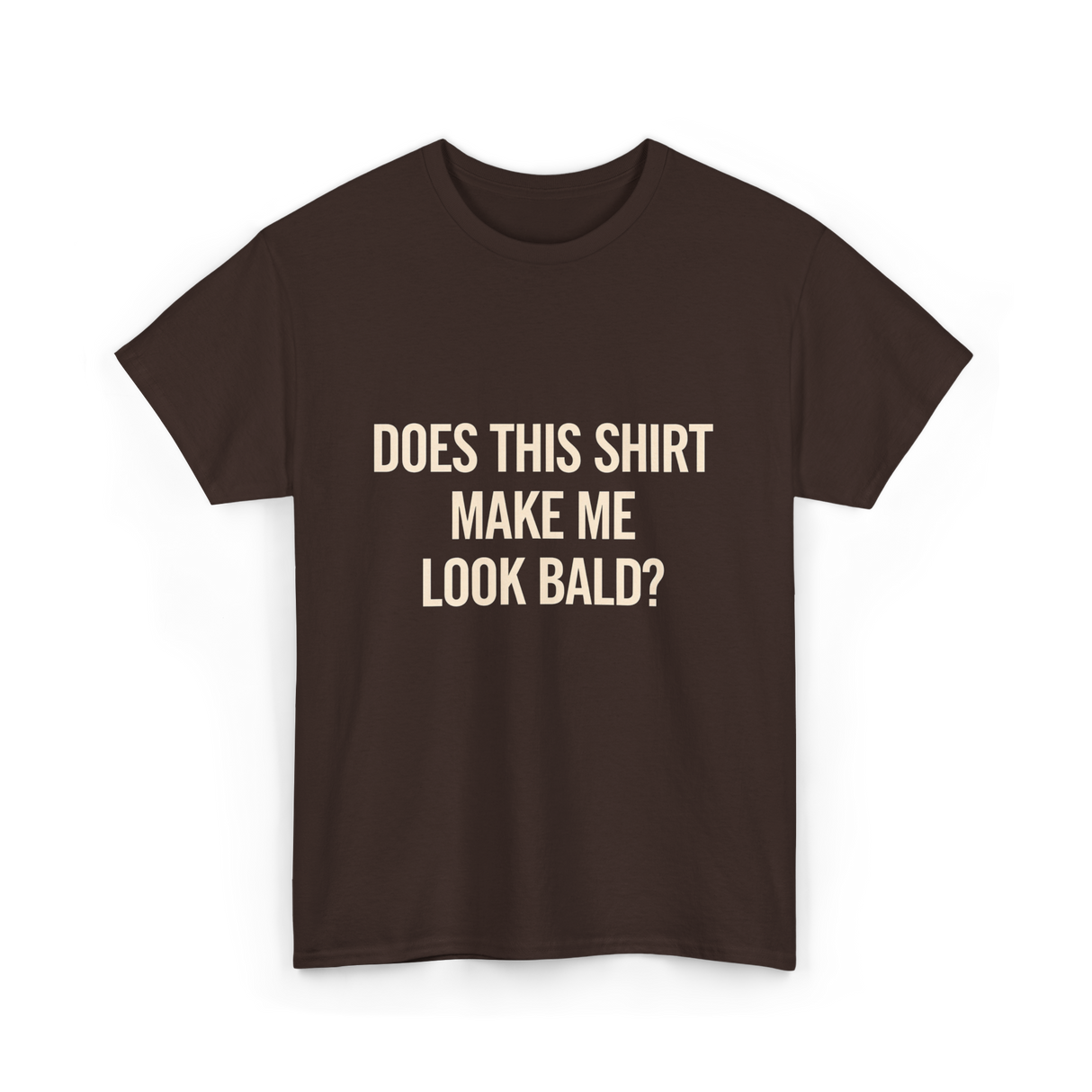 Does This Shirt Make Me Look Bald Humor T-Shirt - Dark Chocolate