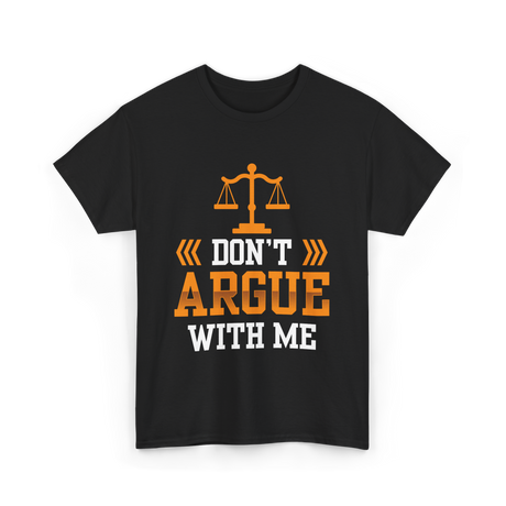 Don't Argue With Me Lawyer T-Shirt - Black