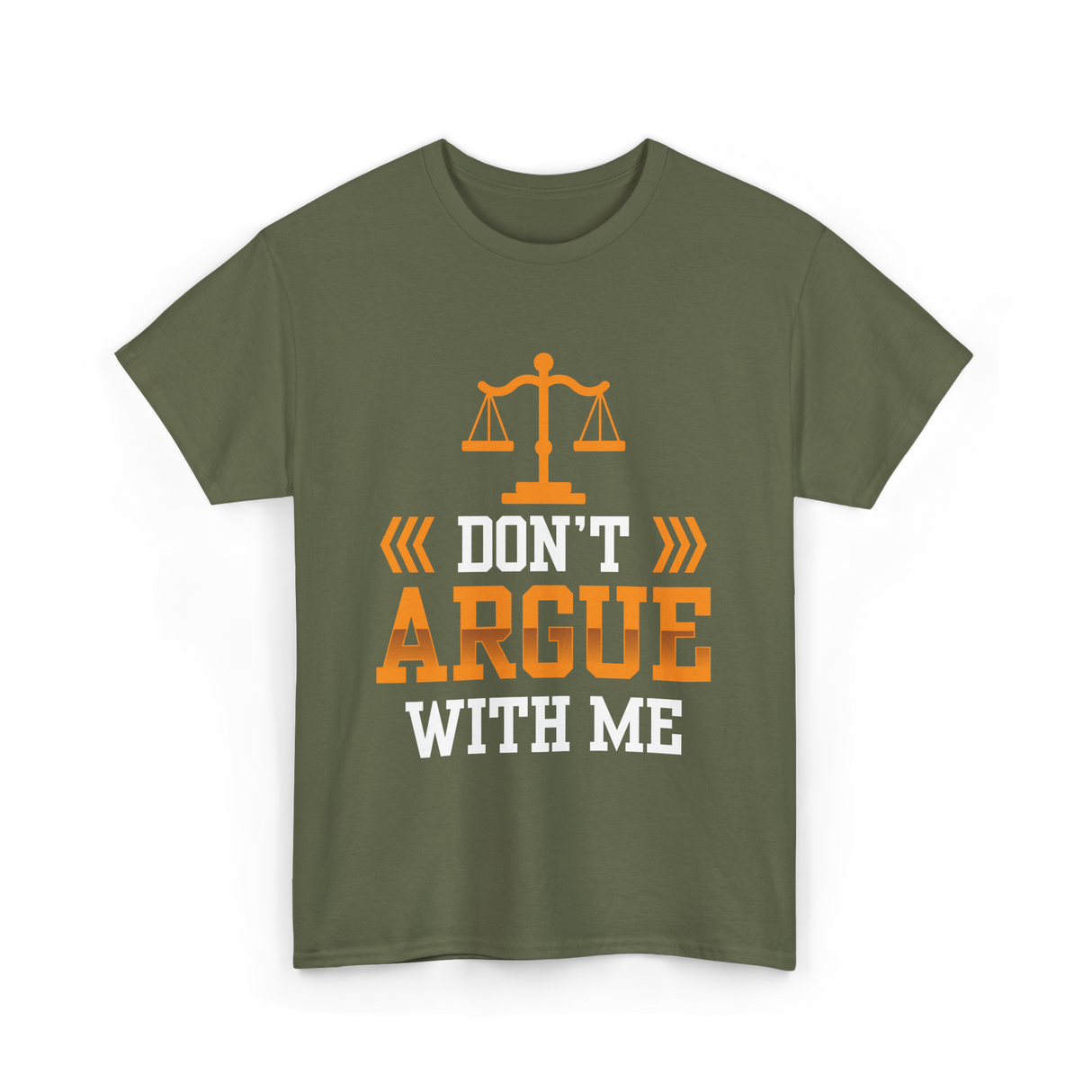 Don't Argue With Me Lawyer T-Shirt - Military Green