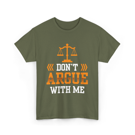 Don't Argue With Me Lawyer T-Shirt - Military Green