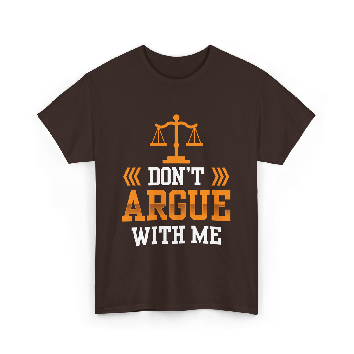 Don't Argue With Me Lawyer T-Shirt - Dark Chocolate