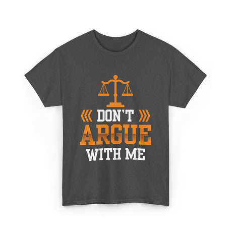 Don't Argue With Me Lawyer T-Shirt - Dark Heather