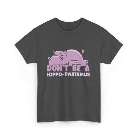 Don't Be A Hippo T-Shirt - Dark Heather