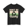 Don't Be Trashy Recycling Environment T-Shirt - Black