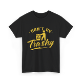 Don't Be Trashy Recycling Environment T-Shirt - Black