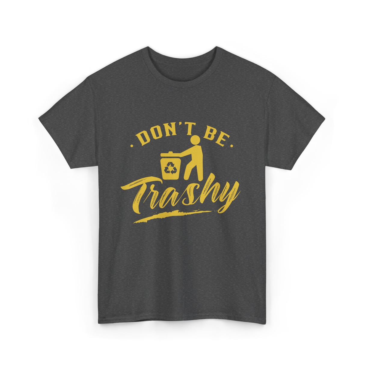 Don't Be Trashy Recycling Environment T-Shirt - Dark Heather