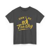 Don't Be Trashy Recycling Environment T-Shirt - Dark Heather