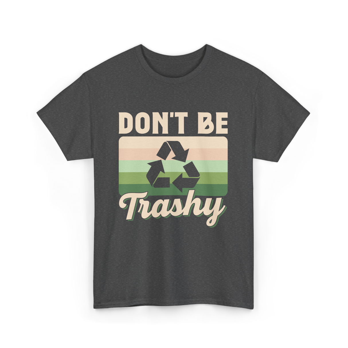 Don't Be Trashy Recycling Environment T-Shirt - Dark Heather